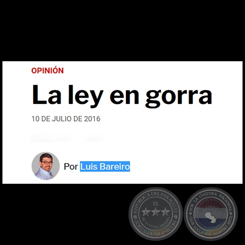 LA LEY EN GORRA - Por LUIS BAREIRO - Domingo, 10 de Julio de 2016